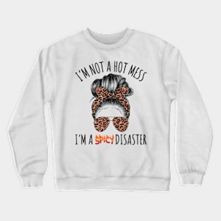 I'm Not A Hot Mess I'm A Spicy Disaster Funny Sarcasm Crewneck Sweatshirt